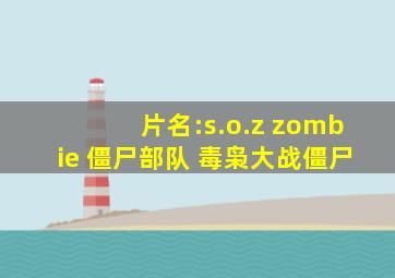 片名:s.o.z zombie 僵尸部队 毒枭大战僵尸
